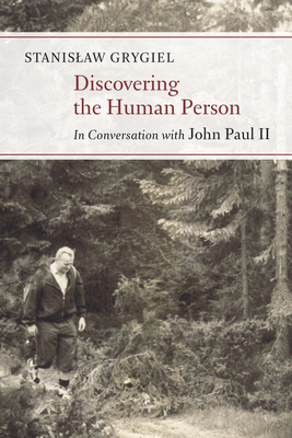 Discovering the Human Person: In Conversation with John Paul II - Stanislaw Grygiel
