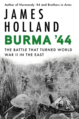 Burma '44: The Battle That Turned World War II in the East - James Holland