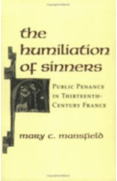 Poza produsului The Humiliation of Sinners: Public Penance in Thirteenth-Century France - Mary Mansfield