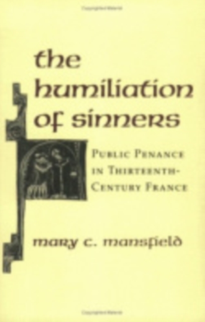 The Humiliation of Sinners: Public Penance in Thirteenth-Century France - Mary Mansfield