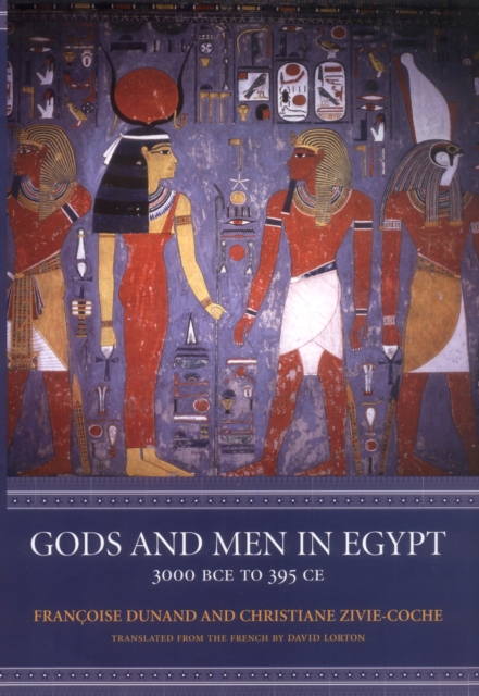 Gods and Men in Egypt: 3000 BCE to 395 CE - Franoise Dunand