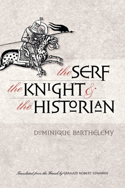 The Serf, the Knight, and the Historian - Dominique Barthlemy