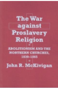 Coperta cărții 'The War Against Proslavery Religion - John R. Mckivigan'