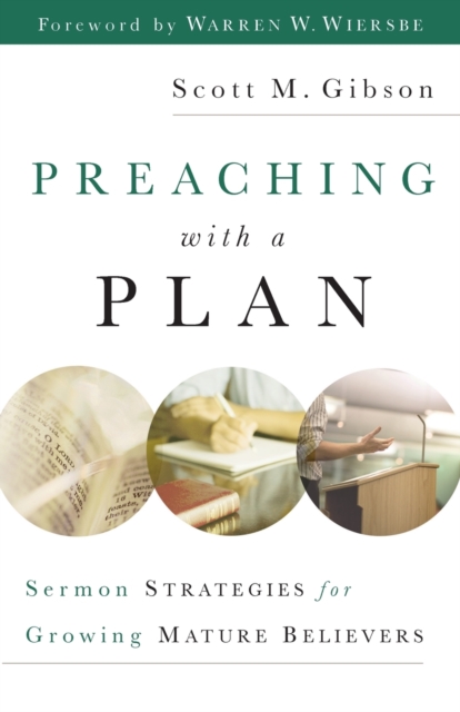 Preaching with a Plan: Sermon Strategies for Growing Mature Believers - Scott M. Gibson