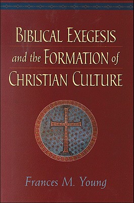Coperta cărții 'Biblical Exegesis and the Formation of Christian Culture - Frances M. Young'