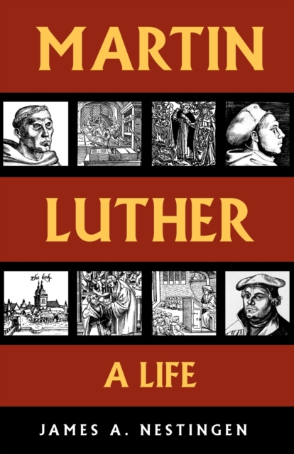 Martin Luther: A Life - James A. Nestingen