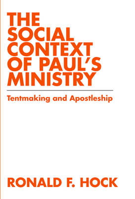 The Social Context of Paul's Ministry: Tentmaking and Apostleship - Ronald F. Hock
