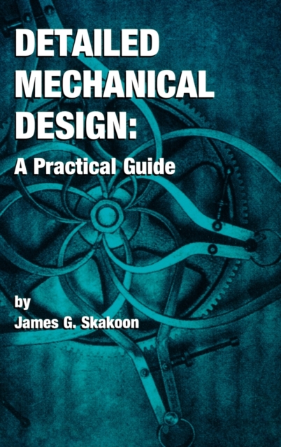 Detailed Mechanical Design: A Practical Guide - James G. Skakoon