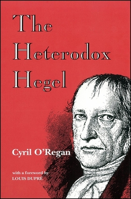 The Heterodox Hegel - Cyril O'regan