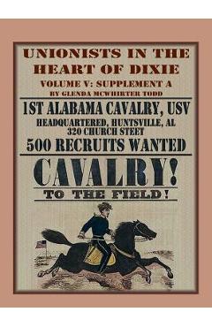 Coperta cărții 'Unionists in the Heart of Dixie: 1st Alabama Cavalry, USV, Volume V, Supplement A - Glenda Mcwhirter Todd'
