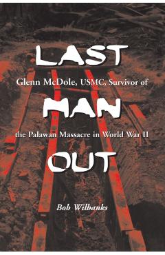 Coperta cărții 'Last Man Out: Glenn McDole, USMC, Survivor of the Palawan Massacre in World War II - Bob Wilbanks'
