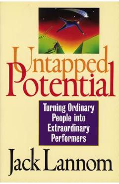 Poza produsului Untapped Potential: Turning Ordinary People Into Extraordinary Performers - Jack Lannom