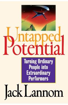 Untapped Potential: Turning Ordinary People Into Extraordinary Performers - Jack Lannom
