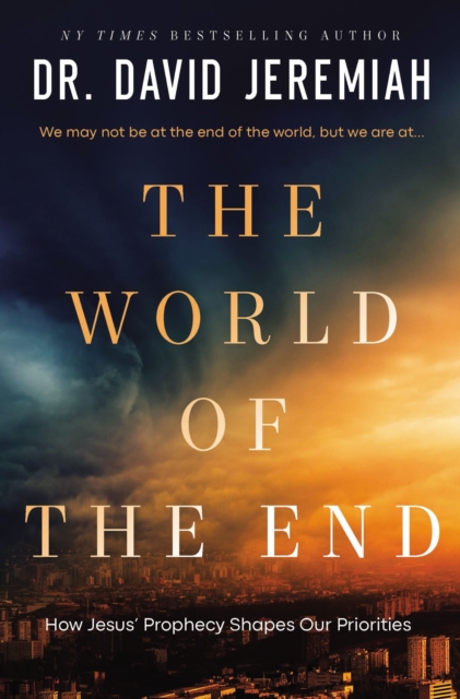 The World of the End: How Jesus' Prophecy Shapes Our Priorities - David Jeremiah