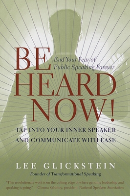 Be Heard Now!: End Your Fear of Public Speaking Forever - Lee Glickstein