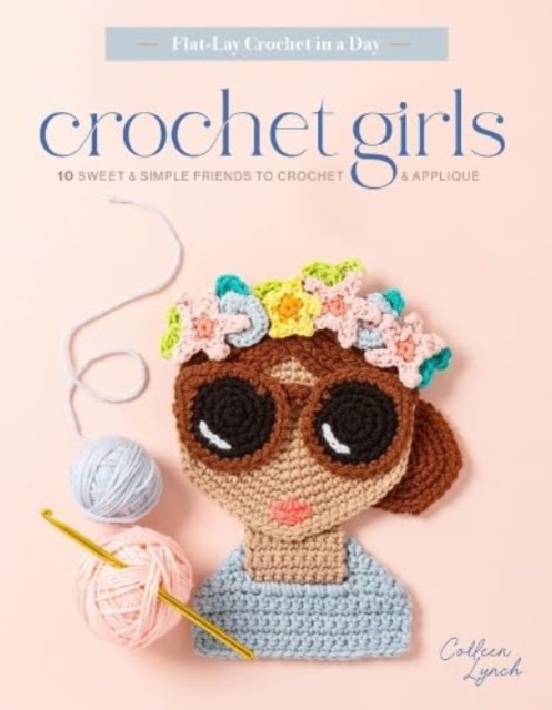 Crochet Girls: 10 Sweet & Simple Friends to Crochet & Appliqué - Colleen Lynch