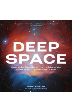 Deep Space: Beyond the Solar System to the Edge of the Universe and the Beginning of Time - Govert Schilling