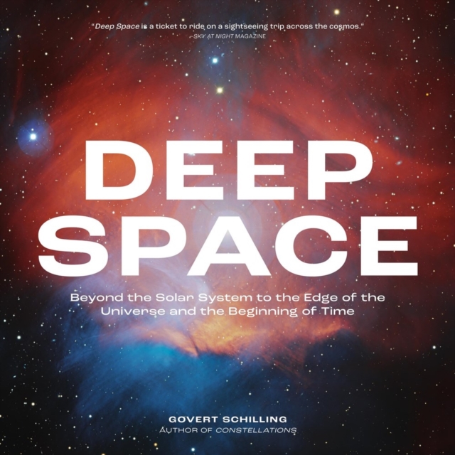 Deep Space: Beyond the Solar System to the Edge of the Universe and the Beginning of Time - Govert Schilling