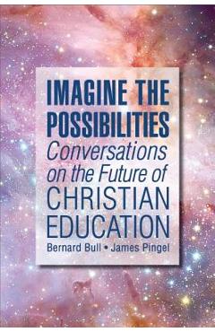 Coperta cărții 'Imagine the Possibilities: Conversations on the Future of Christian Education - Bernard Bull'
