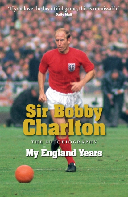 My England Years: The Footballing Legend's Memoir of His 12 Years Playing for England - Bobby Charlton