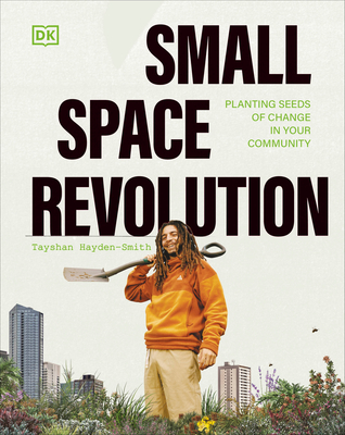 Small Space Revolution: Planting Seeds of Change in Your Community - Tayshan Hayden-smith