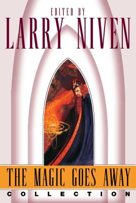 The Magic Goes Away Collection: The Magic Goes Away, the Magic May Return, and More Magic - Larry Niven