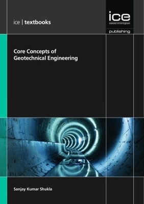 Core Concepts of Geotechnical Engineering (Ice Textbook) Series - Sanjay Kumar Shukla
