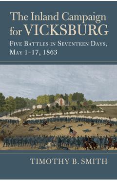 Poza produsului The Inland Campaign for Vicksburg: Five Battles in Seventeen Days, May 1-17, 1863 - Timothy B. Smith