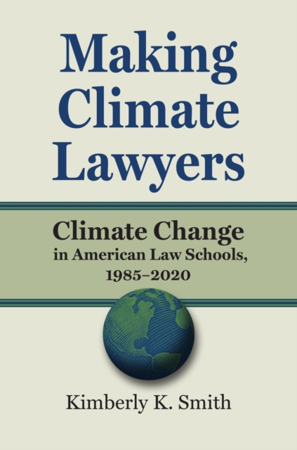 Making Climate Lawyers: Climate Change in American Law Schools, 1985-2020 - Kimberly K. Smith