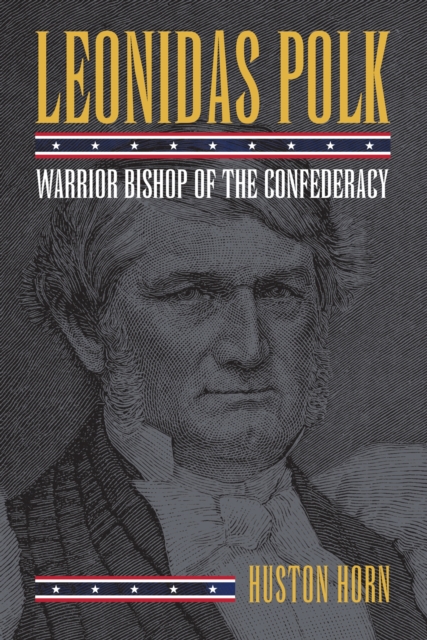 Leonidas Polk: Warrior Bishop of the Confederacy - Huston Horn