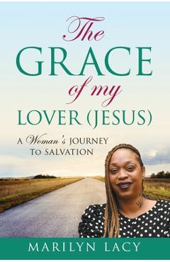 The Grace Of My Lover (Jesus) A Woman's Journey To Salvation - Marilyn Lacy
