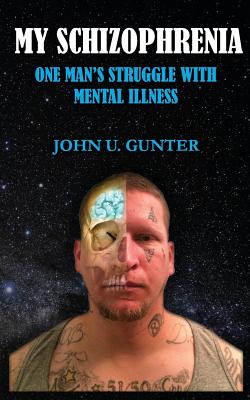 Coperta cărții 'My Schizophrenia: One Man's Struggles With Mental Illness - John U. Gunter'