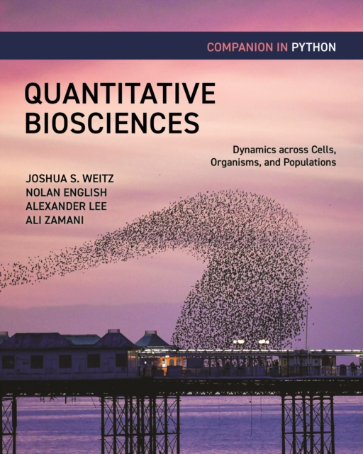 Quantitative Biosciences Companion in Python: Dynamics Across Cells, Organisms, and Populations - Joshua S. Weitz