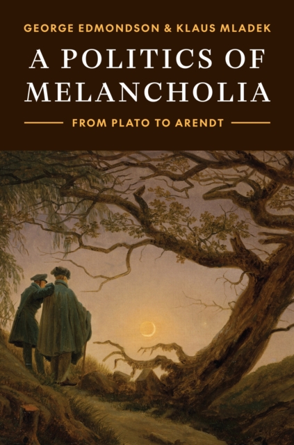A Politics of Melancholia: From Plato to Arendt - George Edmondson