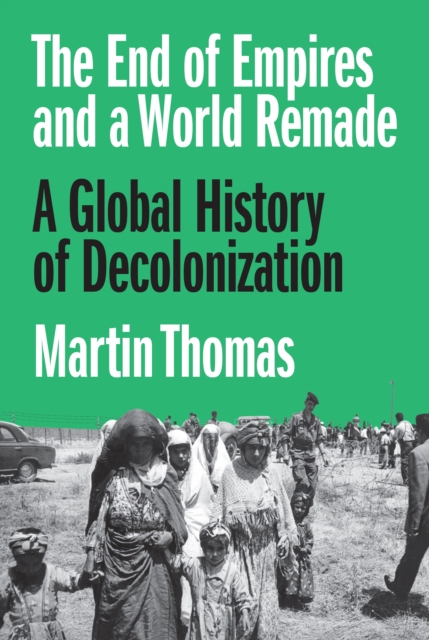 The End of Empires and a World Remade: A Global History of Decolonization - Martin Thomas