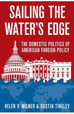 Poza produsului Sailing the Water's Edge: The Domestic Politics of American Foreign Policy - Helen V. Milner