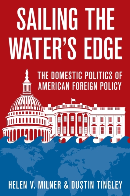 Sailing the Water's Edge: The Domestic Politics of American Foreign Policy - Helen V. Milner