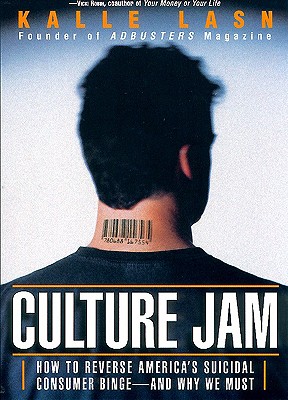 Culture Jam: How to Reverse America's Suicidal Consumer Binge--Any Why We Must - Kalle Lasn