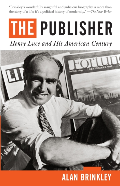 The Publisher: Henry Luce and His American Century - Alan Brinkley