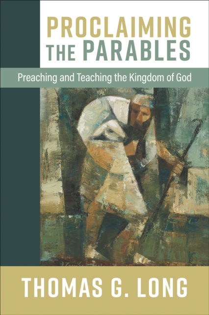 Proclaiming the Parables: Preaching and Teaching the Kingdom of God - Thomas G. Long