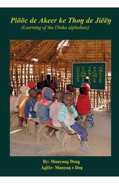 Coperta cărții 'Piööc de Akeer ke Thoŋ de Jiëëŋ: Learning of the Dinka's alphabets - Manyang Deng'