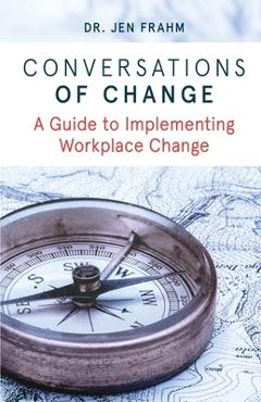 Coperta cărții 'Conversations of Change: A Guide to Implementing Workplace Change - Jennifer Frahm'