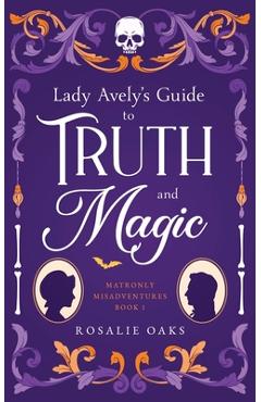 Coperta cărții 'Lady Avely's Guide to Truth and Magic - Rosalie Oaks'