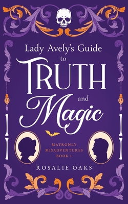 Coperta cărții 'Lady Avely's Guide to Truth and Magic - Rosalie Oaks'