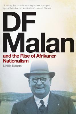 DF Malan and the Rise of Afrikaner Nationalism - Lindie Koorts