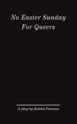 No Easter Sunday For Queers: A play by Koleka Putuma - Koleka Putuma