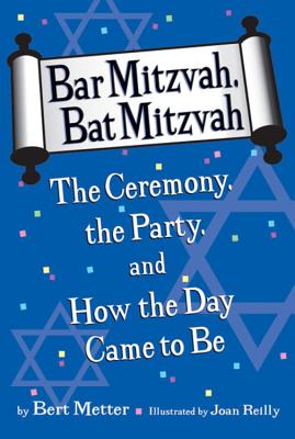 Bar Mitzvah, Bat Mitzvah: The Ceremony, the Party, and How the Day Came to Be - Bert Metter