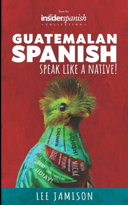 Guatemalan Spanish: Speak like a Native! - Lee Jamison