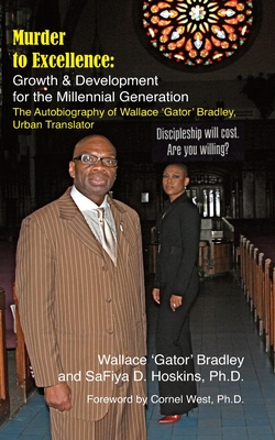 Murder to Excellence: Growth & Development for the Millennial Generation: The Autobiography of Wallace 'Gator' Bradley, Urban Translator - Safiya D. Hoskins Phd