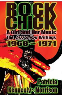Coperta cărții 'Rock Chick: A Girl and Her Music: The Jazz & Pop Writings 1968 - 1971 - Patricia Kennealy-morrison'
